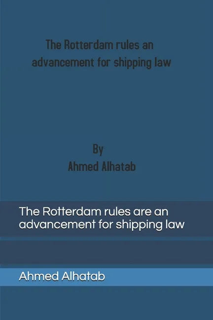 The Rotterdam rules are an advancement for shipping law: The Rotterdam rules are an advancement for shipping law and should replace Hague-Visby Rules - Paperback