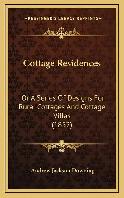 Cottage Residences: Or a Series of Designs for Rural Cottages and Cottage Villas (1852) - Hardcover