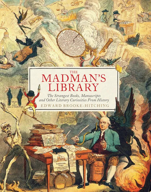 The Madman's Library: The Strangest Books, Manuscripts and Other Literary Curiosities from History - Hardcover