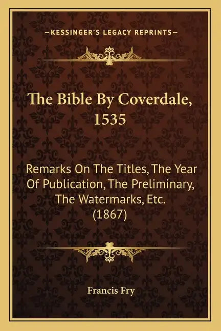 The Bible By Coverdale, 1535: Remarks On The Titles, The Year Of Publication, The Preliminary, The Watermarks, Etc. (1867) - Paperback
