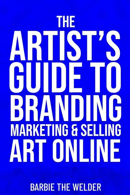 The Artist's Guide To Branding Marketing & Selling Art Online - Paperback