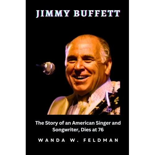 Jimmy Buffett: The Story of an American Singer and Songwriter, Dies at 76 - Paperback