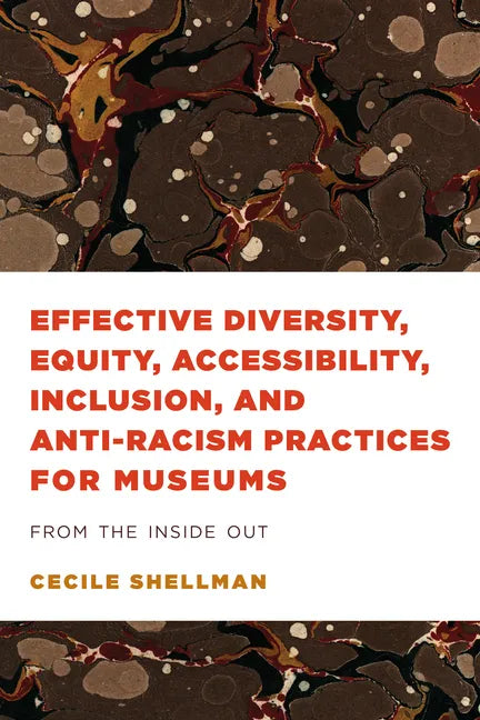 Effective Diversity, Equity, Accessibility, Inclusion, and Anti-Racism Practices for Museums: From the Inside Out - Hardcover