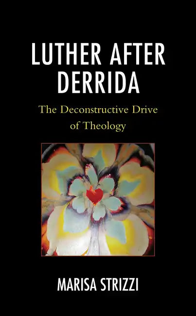 Luther after Derrida: The Deconstructive Drive of Theology - Hardcover