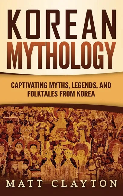 Korean Mythology: Captivating Myths, Legends, and Folktales from Korea - Hardcover