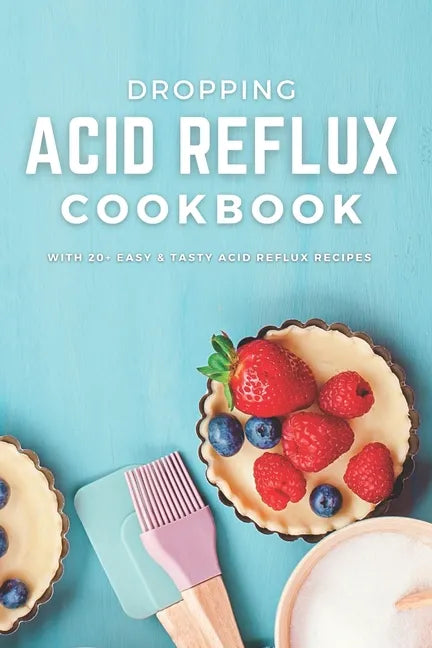 Dropping Acid Reflux Cookbook: with 20+ easy and tasty acid reflux recipes - Paperback