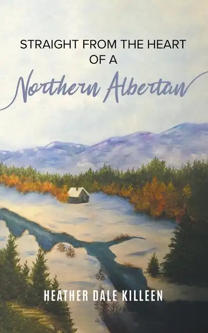 Straight from the Heart of a Northern Albertan: A Book of Poetry - Paperback