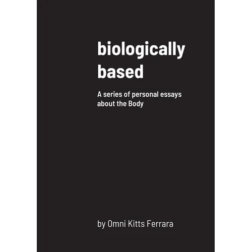 biologically based: A series of personal essays about the Body - Paperback