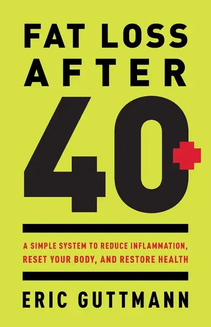 Fat Loss After 40: A Simple System to Reduce Inflammation, Reset Your Body, and Restore Health - Paperback