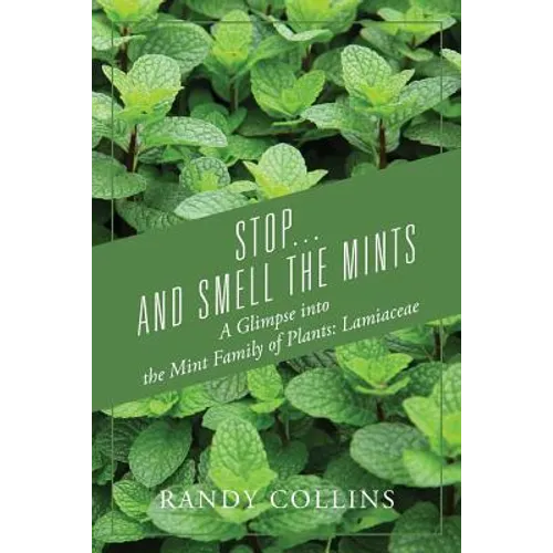 Stop...and Smell the Mints: A Glimpse into the Mint Family of Plants: Lamiaceae - Paperback