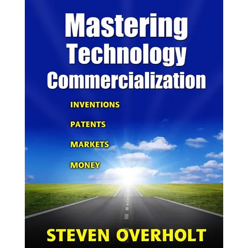 Mastering Technology Commercialization: Inventions; Patents; Markets; Money - Paperback