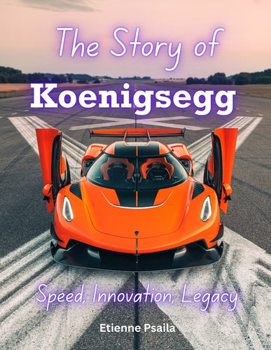 The Story of Koenigsegg: Speed, Innovation, Legacy - Paperback