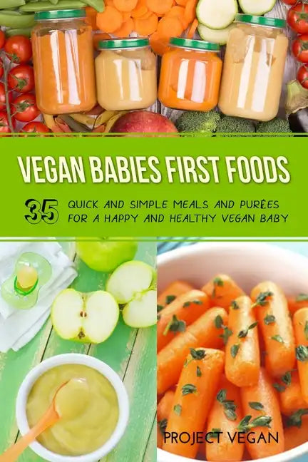 Vegan Babies First Foods: Quick and Simple Meals and Purees for a Happy and Healthy Vegan Baby - Paperback