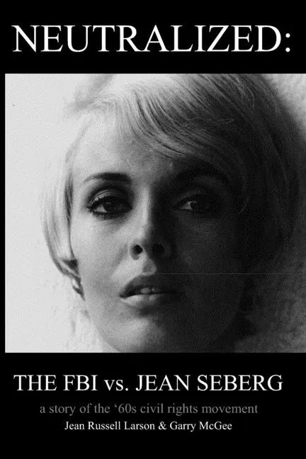 Neutralized: the FBI vs. Jean Seberg: A story of the '60s civil rights movement - Paperback