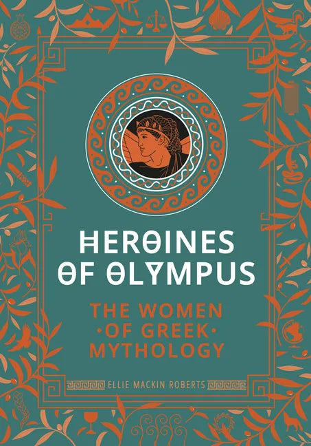 Heroines of Olympus: The Women of Greek Mythology - Hardcover