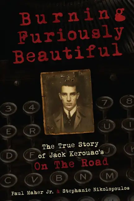 Burning Furiously Beautiful: The True Story of Jack Kerouac's 