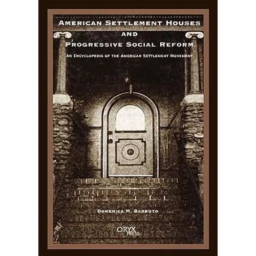 American Settlement Houses and Progressive Social Reform: An Encyclopedia of the American Settlement Movement - Hardcover