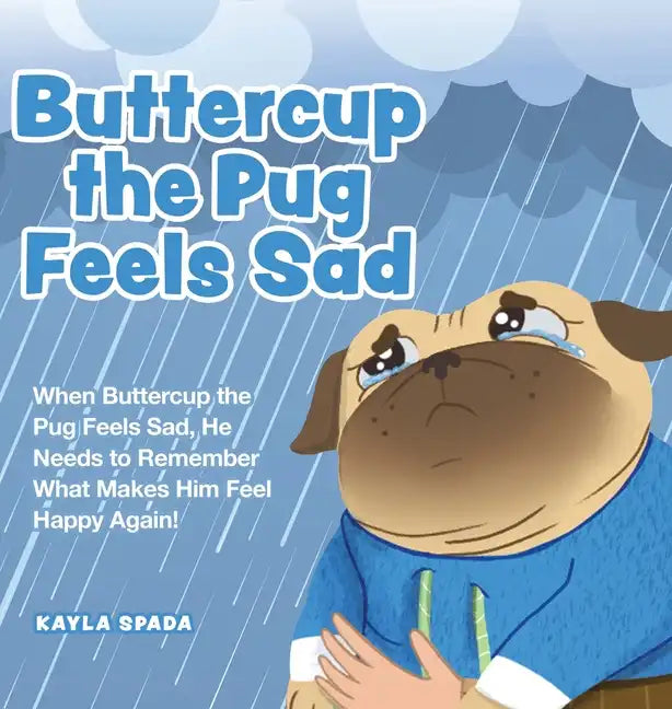 Buttercup the Pug Feels Sad: When Buttercup the Pug Feels Sad, He Needs to Remember What Makes Him Feel Happy Again! - Hardcover