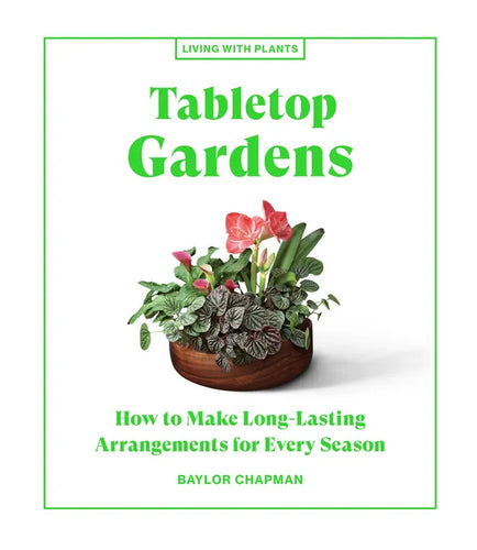 Tabletop Gardens: How to Make Long-Lasting Arrangements for Every Season - Hardcover