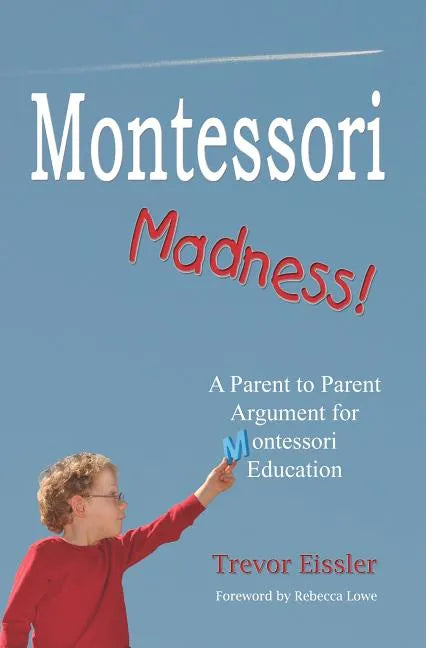 Montessori Madness!: A Parent to Parent Argument for Montessori Education - Paperback