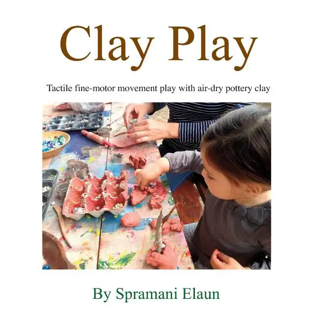 Clay Play: Tactile fine-movement play with air-dry pottery clay - Paperback
