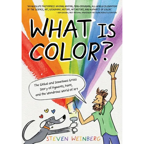 What Is Color?: The Global and Sometimes Gross Story of Pigments, Paint, and the Wondrous World of Art - Hardcover