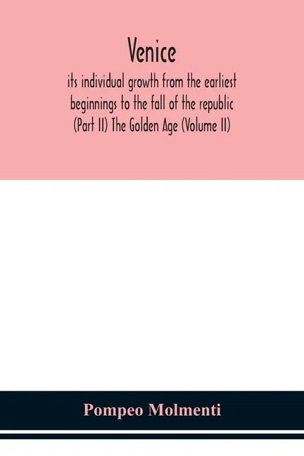 Venice, its individual growth from the earliest beginnings to the fall of the republic (Part II) The Golden Age (Volume II) - Paperback