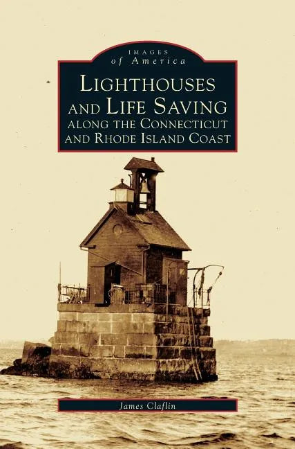 Lighthouses and Life Saving Along the Connecticut and Rhode Island Coast - Hardcover
