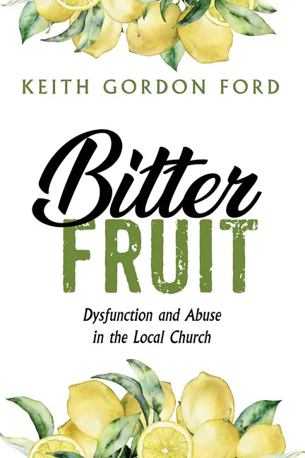Bitter Fruit: Dysfunction and Abuse in the Local Church - Paperback