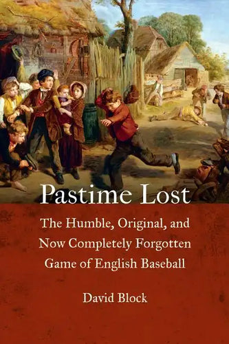Pastime Lost: The Humble, Original, and Now Completely Forgotten Game of English Baseball - Hardcover
