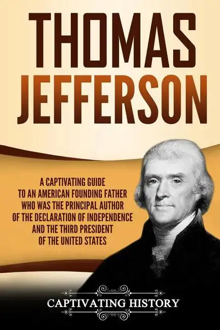 Thomas Jefferson: A Captivating Guide to an American Founding Father Who Was the Principal Author of the Declaration of Independence and - Paperback