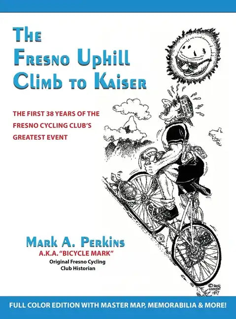 The Fresno Uphill Climb to Kaiser: The First 38 Years of the Fresno Cycling Club's Greatest Event - Hardcover