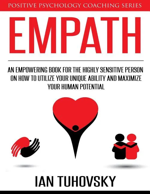 Empath: An Empowering Book for the Highly Sensitive Person on How to Utilize Your Unique Ability and Maximize Your Human Potential - Paperback