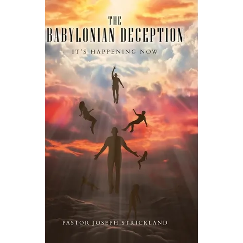 The Babylonian Deception: It's Happening Now - Hardcover