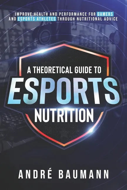 A Theoretical Guide To Esports Nutrition - Paperback
