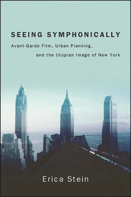 Seeing Symphonically: Avant-Garde Film, Urban Planning, and the Utopian Image of New York - Paperback