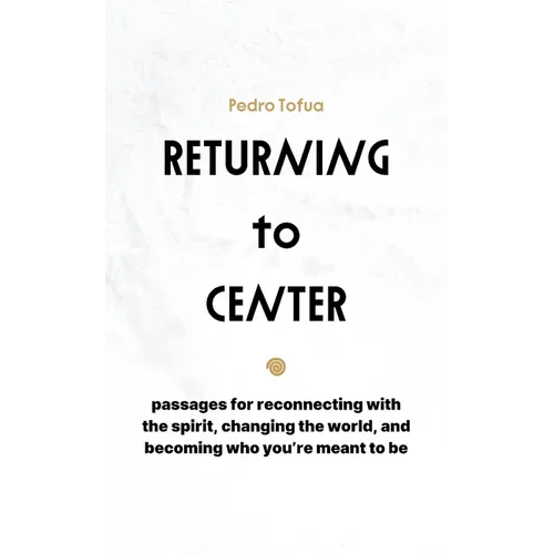Returning to Center: Passages for Reconnecting with the Spirit, Changing the World, and Becoming Who You're Meant to Be - Paperback
