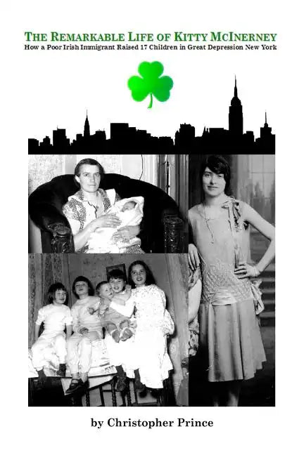 The Remarkable Life of Kitty McInerney: How a Poor Irish Immigrant Raised 17 Children in Great Depression New York - Paperback