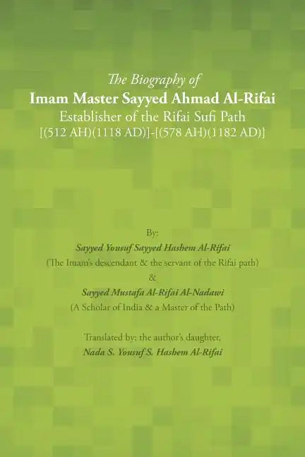 The Biography of Imam Master Sayyed Ahmad Al-Rifai Establisher of the Rifai Sufi Path [(512 Ah)(1118 Ad)]-[(578 Ah)(1182 Ad)] - Paperback