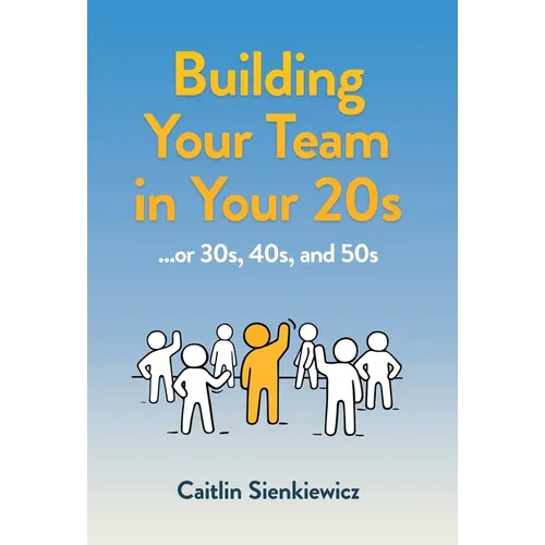 Building Your Team in Your 20s: ...or 30s, 40s and 50s - Hardcover