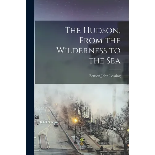 The Hudson, From the Wilderness to the Sea - Paperback