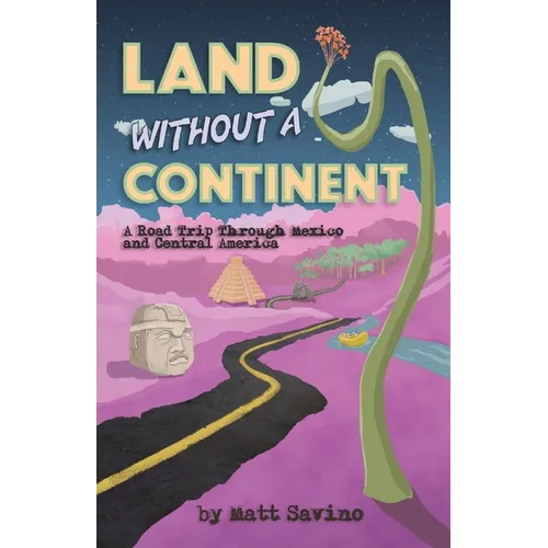 Land Without a Continent: A Road Trip through Mexico and Central America - Paperback