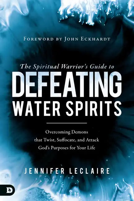 The Spiritual Warrior's Guide to Defeating Water Spirits: Overcoming Demons that Twist, Suffocate, and Attack God's Purposes for Your Life - Paperback