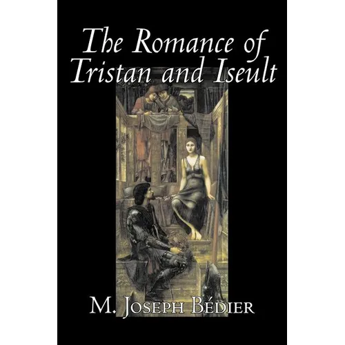 The Romance of Tristan and Iseult by Joseph M. Bedier (Bdier), Fiction, Classics, Fairy Tales, Folk Tales, Legends & Mythology, Fantasy, Historical - Paperback