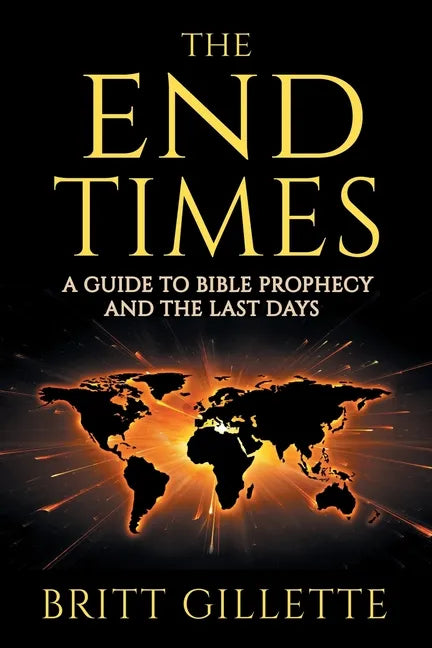The End Times: A Guide to Bible Prophecy and the Last Days - Paperback