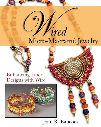Wired Micro-Macramé Jewelry: Enhancing Fiber Designs with Wire - Paperback