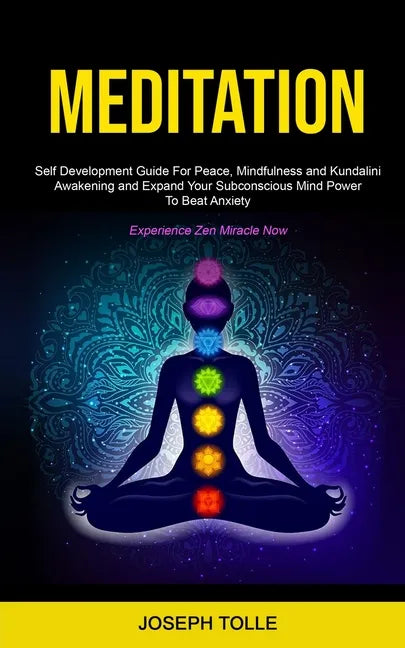 Meditation: Self Development Guide For Peace, Mindfulness and Kundalini Awakening and Expand Your Subconscious Mind Power To Beat - Paperback