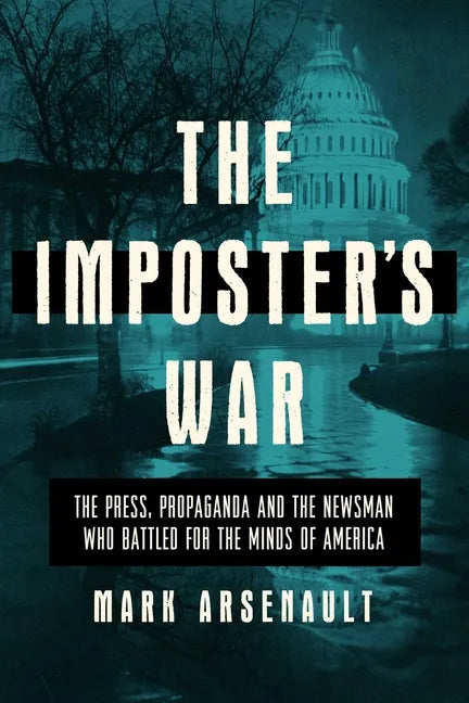 The Imposter's War: The Press, Propaganda, and the Newsman Who Battled for the Minds of America - Hardcover