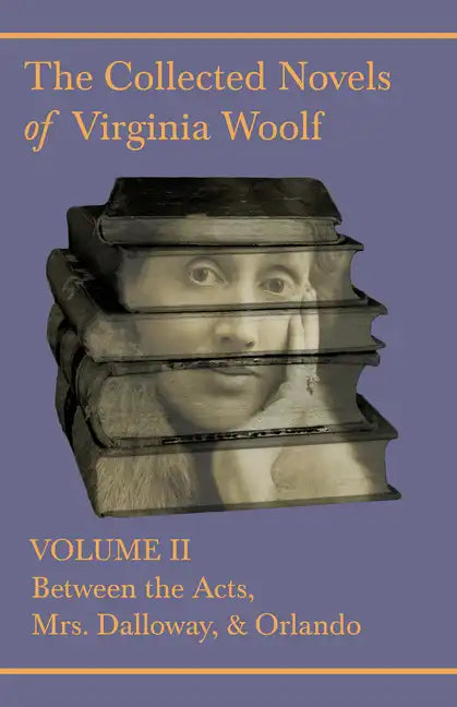 The Collected Novels of Virginia Woolf - Volume II - Between the Acts, Mrs. Dalloway, & Orlando - Paperback