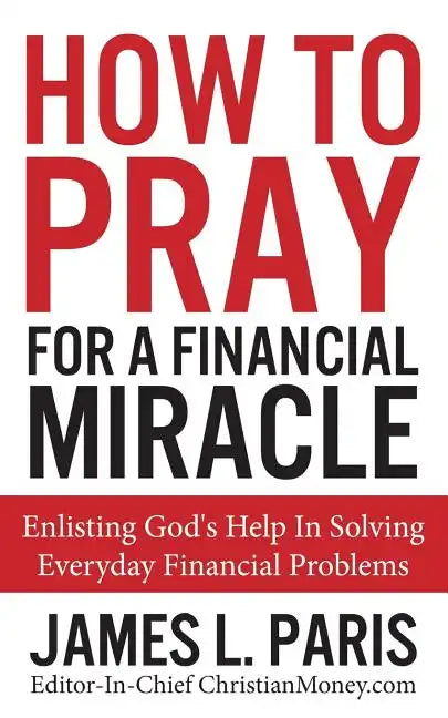How To Pray For A Financial Miracle: Enlisting God's Help In Solving Everyday Financial Problems - Paperback